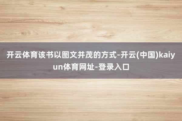 开云体育该书以图文并茂的方式-开云(中国)kaiyun体育网址-登录入口