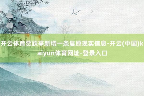 开云体育贾跃亭新增一条复原现实信息-开云(中国)kaiyun体育网址-登录入口