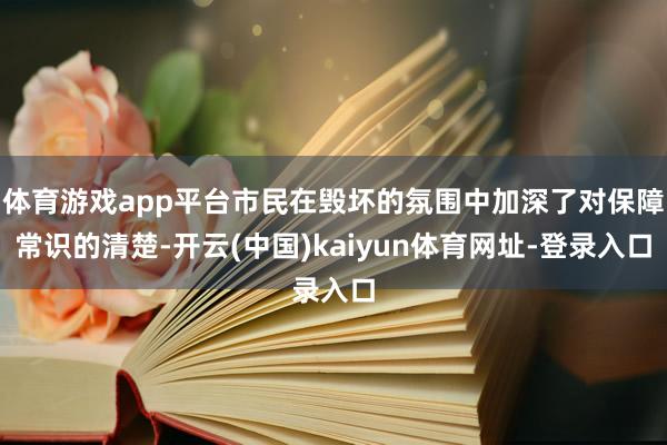 体育游戏app平台市民在毁坏的氛围中加深了对保障常识的清楚-开云(中国)kaiyun体育网址-登录入口