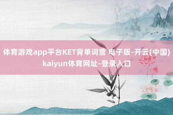体育游戏app平台KET背单词营 电子版-开云(中国)kaiyun体育网址-登录入口