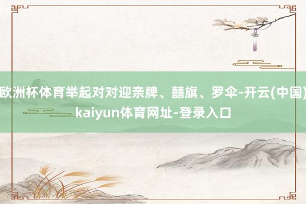 欧洲杯体育举起对对迎亲牌、囍旗、罗伞-开云(中国)kaiyun体育网址-登录入口
