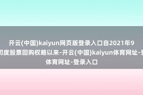 开云(中国)kaiyun网页版登录入口自2021年9月晓谕初度股票回购权略以来-开云(中国)kaiyun体育网址-登录入口