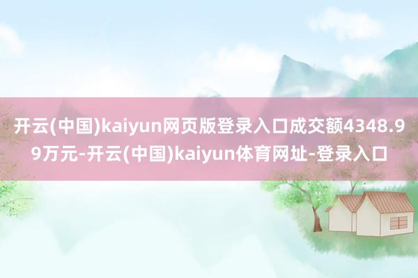 开云(中国)kaiyun网页版登录入口成交额4348.99万元-开云(中国)kaiyun体育网址-登录入口