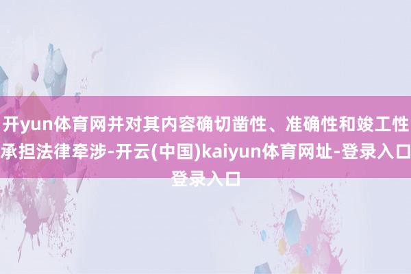 开yun体育网并对其内容确切凿性、准确性和竣工性承担法律牵涉-开云(中国)kaiyun体育网址-登录入口