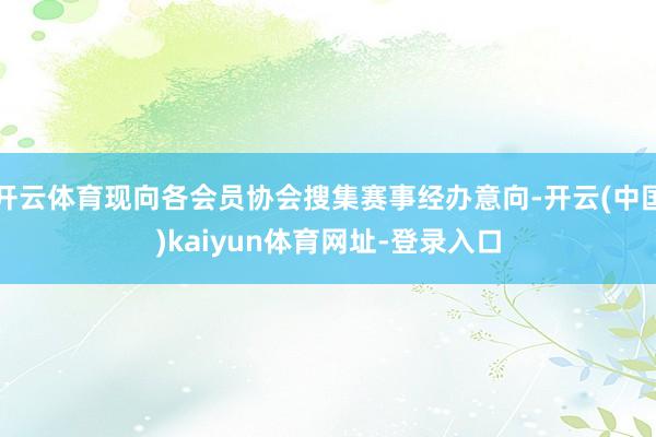 开云体育现向各会员协会搜集赛事经办意向-开云(中国)kaiyun体育网址-登录入口