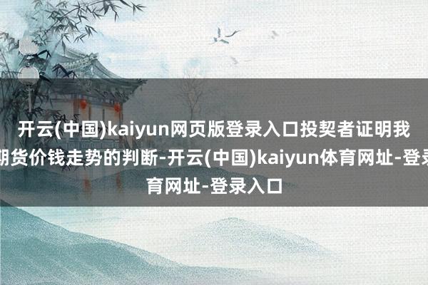 开云(中国)kaiyun网页版登录入口投契者证明我方对期货价钱走势的判断-开云(中国)kaiyun体育网址-登录入口
